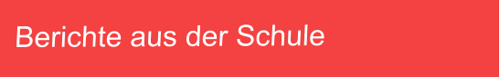 Berichte aus der Schule