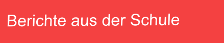 Berichte aus der Schule